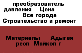 преобразователь  давления  › Цена ­ 5 000 - Все города Строительство и ремонт » Материалы   . Адыгея респ.,Майкоп г.